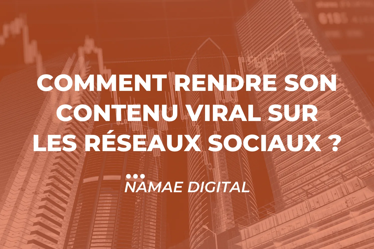 Comment rendre son contenu viral sur les réseaux sociaux ?